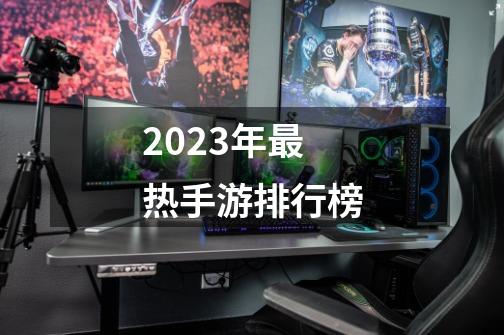 2023年最热手游排行榜-第1张-游戏相关-话依网