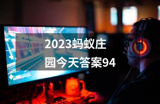 2023蚂蚁庄园今天答案94-第1张-游戏相关-话依网