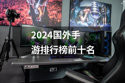 2024国外手游排行榜前十名-第1张-游戏相关-话依网