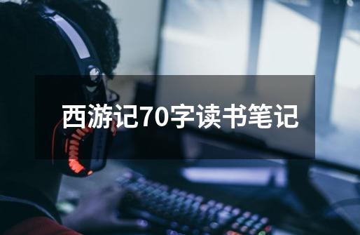 西游记70字读书笔记-第1张-游戏相关-话依网