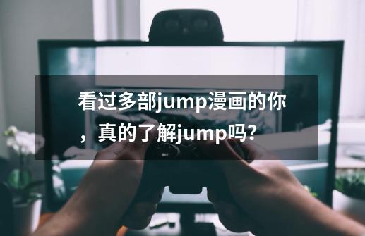 看过多部jump漫画的你，真的了解jump吗？-第1张-游戏相关-话依网