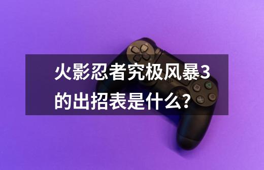 火影忍者究极风暴3的出招表是什么？-第1张-游戏相关-话依网