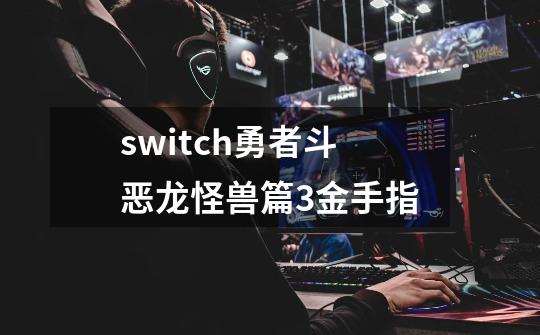 switch勇者斗恶龙怪兽篇3金手指-第1张-游戏相关-话依网