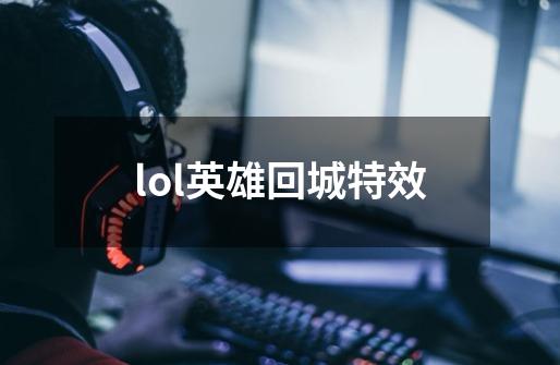 lol英雄回城特效-第1张-游戏相关-话依网