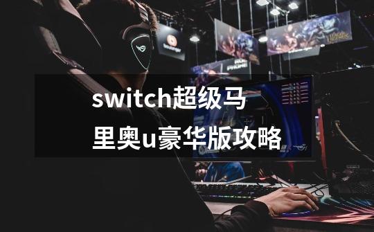 switch超级马里奥u豪华版攻略-第1张-游戏相关-话依网