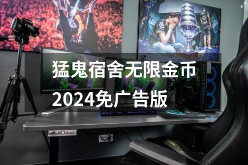 猛鬼宿舍无限金币2024免广告版-第1张-游戏相关-话依网