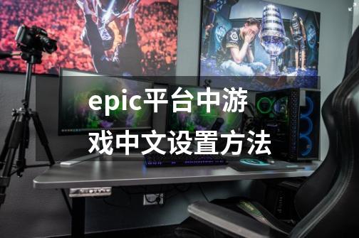 epic平台中游戏中文设置方法-第1张-游戏相关-话依网