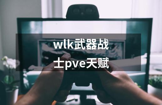 wlk武器战士pve天赋-第1张-游戏相关-话依网