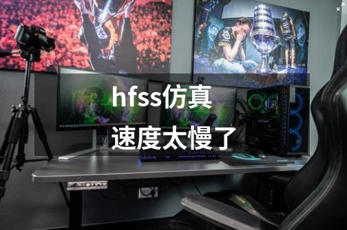 hfss仿真速度太慢了-第1张-游戏相关-话依网