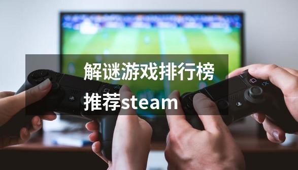 解谜游戏排行榜推荐steam-第1张-游戏相关-话依网