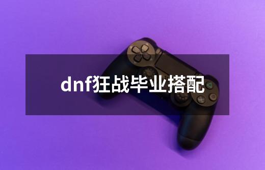 dnf狂战毕业搭配-第1张-游戏相关-话依网