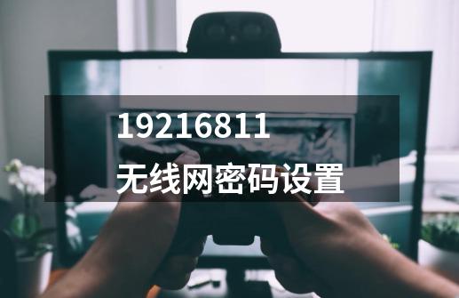 19216811无线网密码设置-第1张-游戏相关-话依网