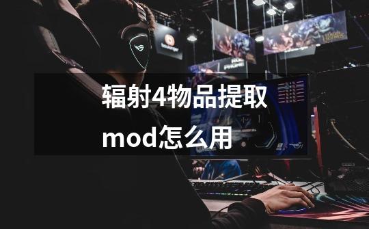 辐射4物品提取mod怎么用-第1张-游戏相关-话依网