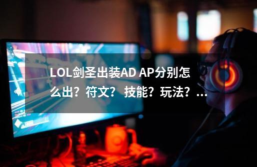 LOL剑圣出装AD AP分别怎么出？符文？ 技能？玩法？_剑圣出ap有什么用-第1张-游戏相关-话依网