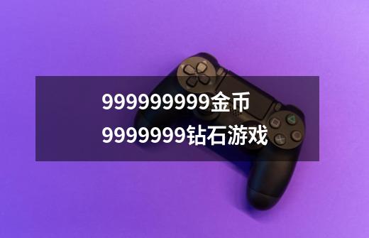 999999999金币9999999钻石游戏-第1张-游戏相关-话依网