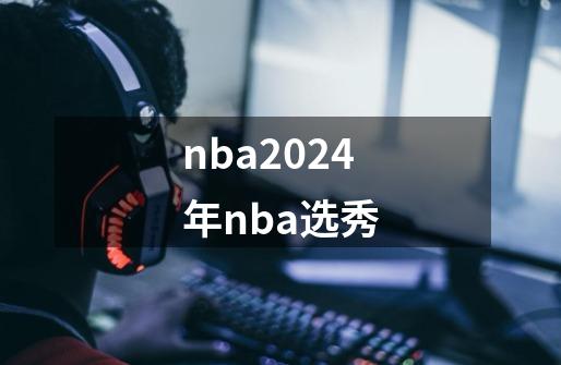 nba2024年nba选秀-第1张-游戏相关-话依网