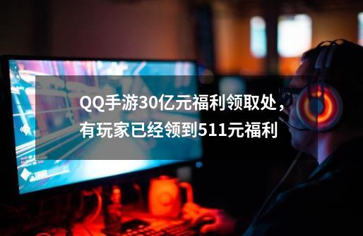 QQ手游30亿元福利领取处，有玩家已经领到511元福利-第1张-游戏相关-话依网