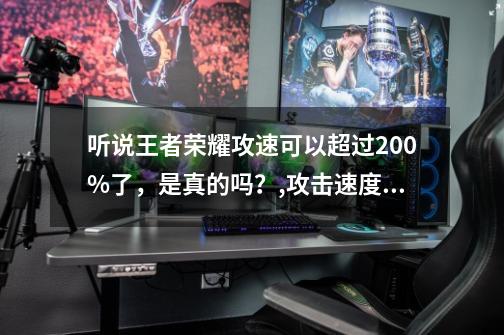 听说王者荣耀攻速可以超过200%了，是真的吗？,攻击速度属性的上限多少倍-第1张-游戏相关-话依网