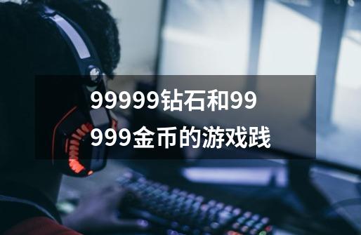 99999钻石和99999金币的游戏践-第1张-游戏相关-话依网