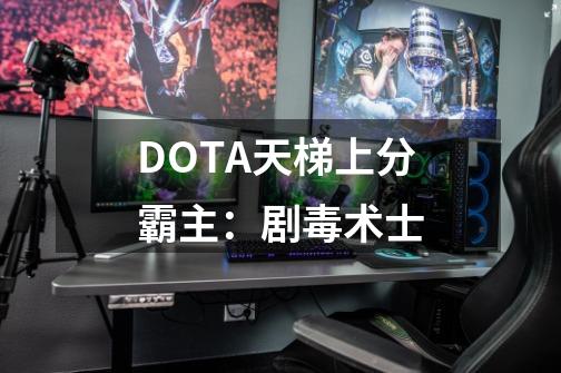 DOTA天梯上分霸主：剧毒术士-第1张-游戏相关-话依网