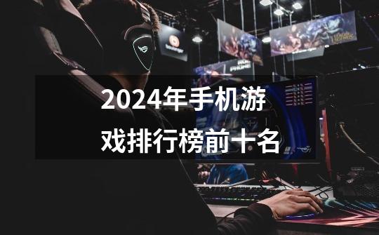 2024年手机游戏排行榜前十名-第1张-游戏相关-话依网