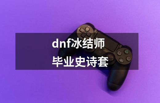 dnf冰结师毕业史诗套-第1张-游戏相关-话依网