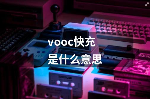 vooc快充是什么意思-第1张-游戏相关-话依网