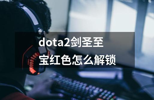 dota2剑圣至宝红色怎么解锁-第1张-游戏相关-话依网