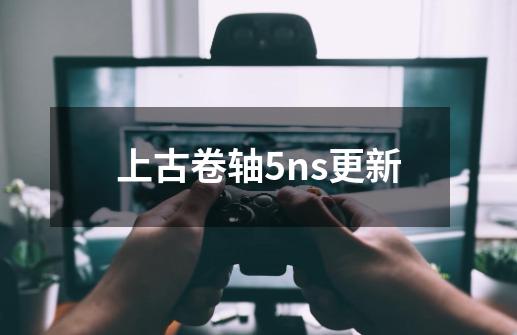 上古卷轴5ns更新-第1张-游戏相关-话依网