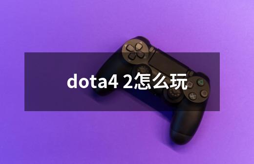 dota4 2怎么玩-第1张-游戏相关-话依网