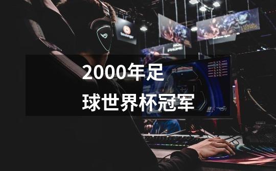 2000年足球世界杯冠军-第1张-游戏相关-话依网