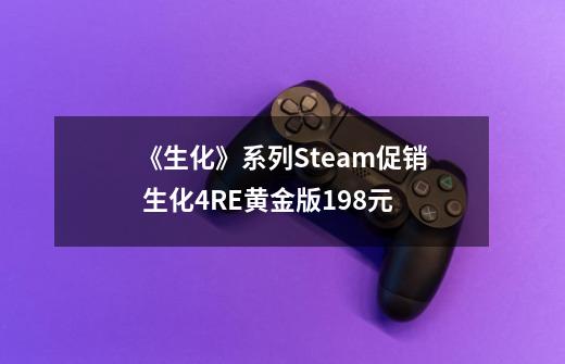 《生化》系列Steam促销 生化4RE黄金版198元-第1张-游戏相关-话依网