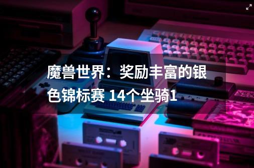 魔兽世界：奖励丰富的银色锦标赛 14个坐骑1-第1张-游戏相关-话依网