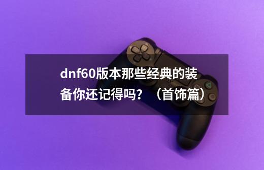 dnf60版本那些经典的装备你还记得吗？（首饰篇）-第1张-游戏相关-话依网