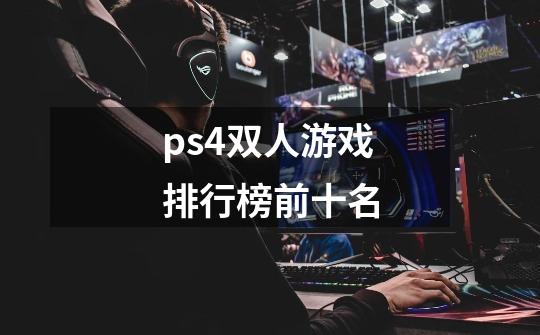 ps4双人游戏排行榜前十名-第1张-游戏相关-话依网