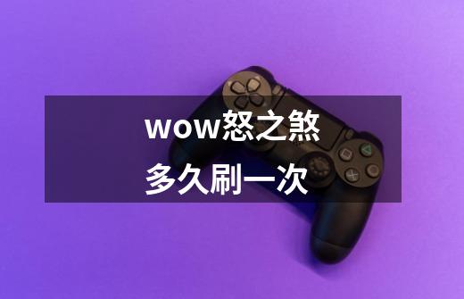 wow怒之煞多久刷一次-第1张-游戏相关-话依网