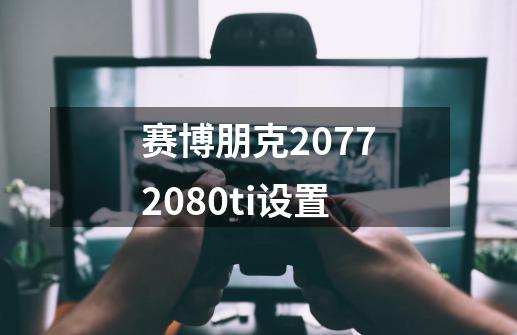 赛博朋克20772080ti设置-第1张-游戏相关-话依网