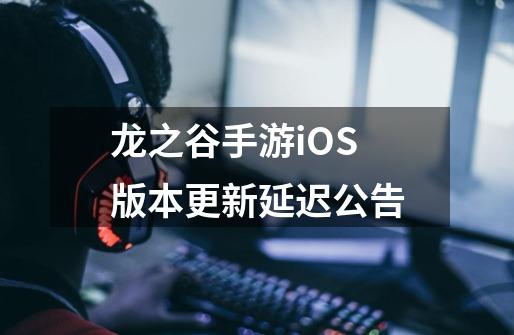 龙之谷手游iOS版本更新延迟公告-第1张-游戏相关-话依网