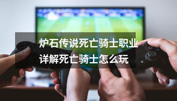 炉石传说死亡骑士职业详解死亡骑士怎么玩-第1张-游戏相关-话依网