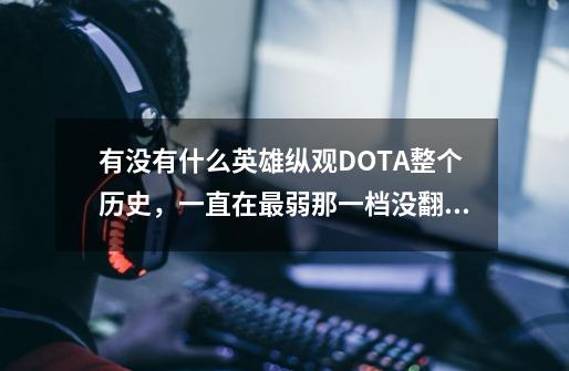 有没有什么英雄纵观DOTA整个历史，一直在最弱那一档没翻身过的-第1张-游戏相关-话依网