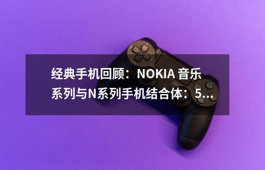 经典手机回顾：NOKIA 音乐系列与N系列手机结合体：5800XM-第1张-游戏相关-话依网