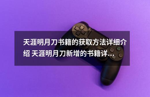 天涯明月刀书籍的获取方法详细介绍 天涯明月刀新增的书籍详解,天刀阅历获取途径-第1张-游戏相关-话依网