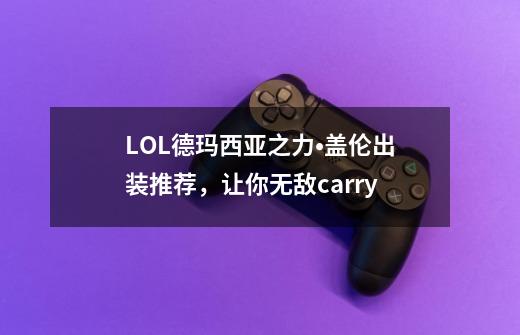 LOL德玛西亚之力•盖伦出装推荐，让你无敌carry-第1张-游戏相关-话依网