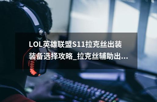 LOL英雄联盟S11拉克丝出装装备选择攻略_拉克丝辅助出装s12-第1张-游戏相关-话依网