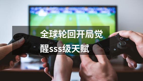 全球轮回开局觉醒sss级天赋-第1张-游戏相关-话依网