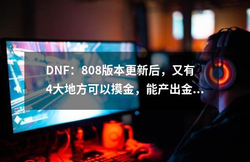 DNF：8.08版本更新后，又有4大地方可以摸金，能产出金币收益-第1张-游戏相关-话依网