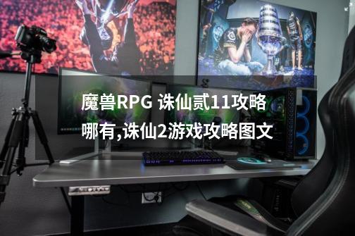 魔兽RPG 诛仙贰1.1攻略哪有,诛仙2游戏攻略图文-第1张-游戏相关-话依网