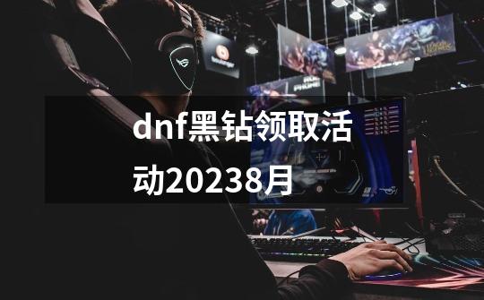 dnf黑钻领取活动20238月-第1张-游戏相关-话依网