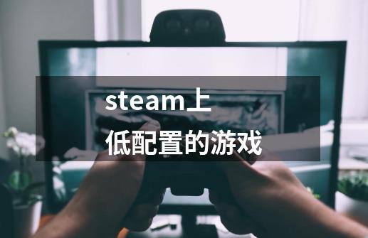 steam上低配置的游戏-第1张-游戏相关-话依网