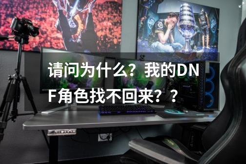 请问为什么？我的DNF角色找不回来？？-第1张-游戏相关-话依网